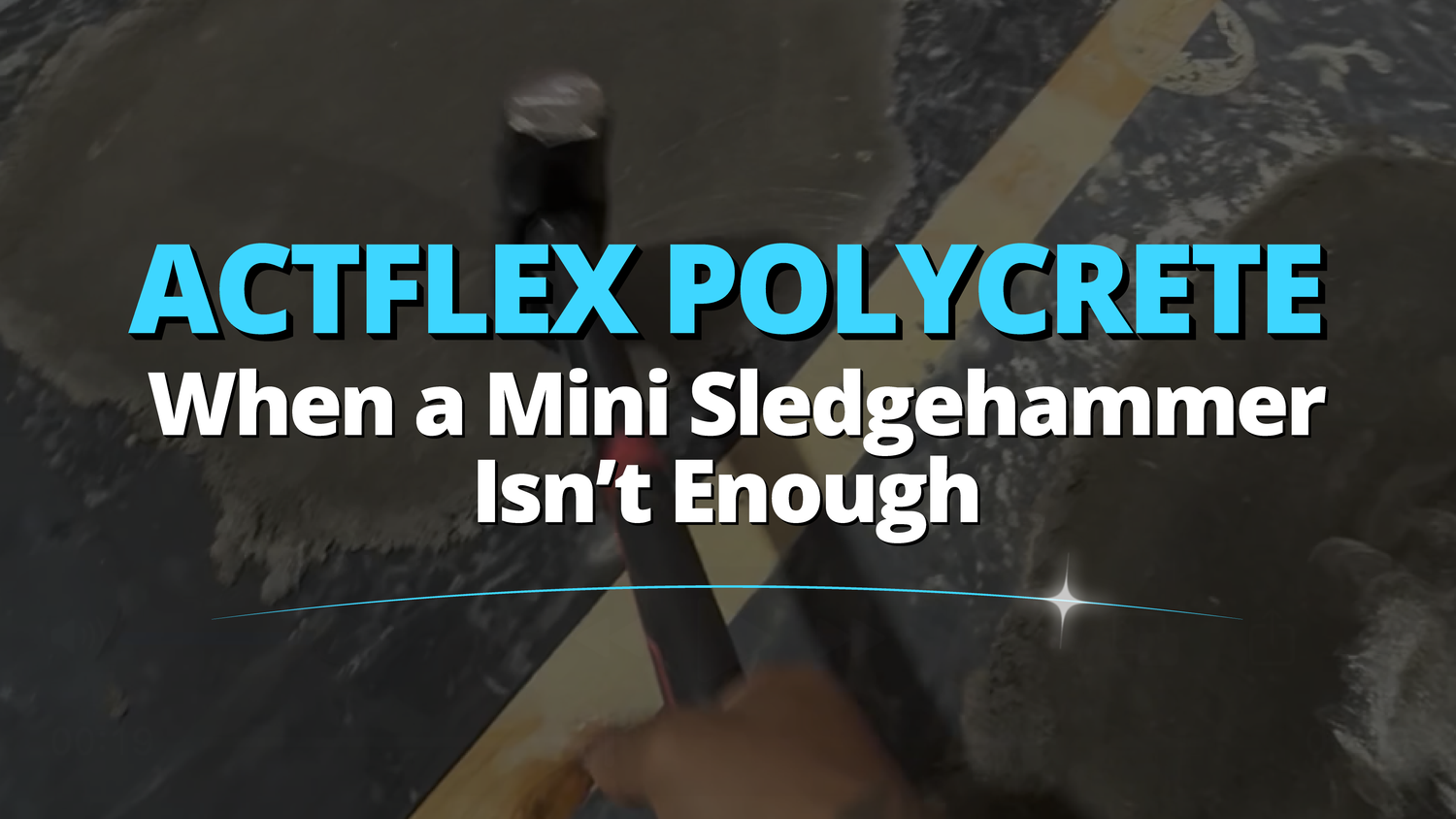ACTFLEX POLYCRETE: When a Mini Sledgehammer Isn’t Enough