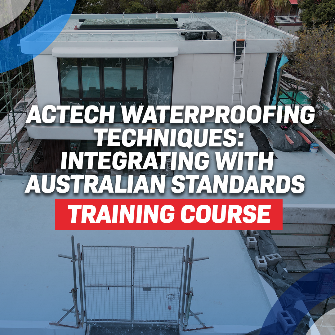 Actech Waterproofing Techniques: Integrating with Australian Standards Training Course