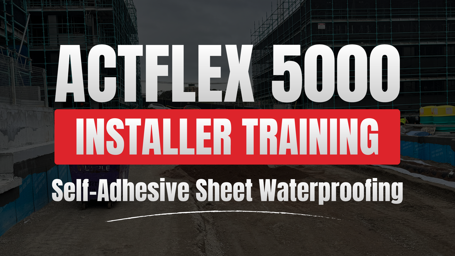ACTFLEX 5000 Installer Training – Self-Adhesive Sheet Waterproofing
