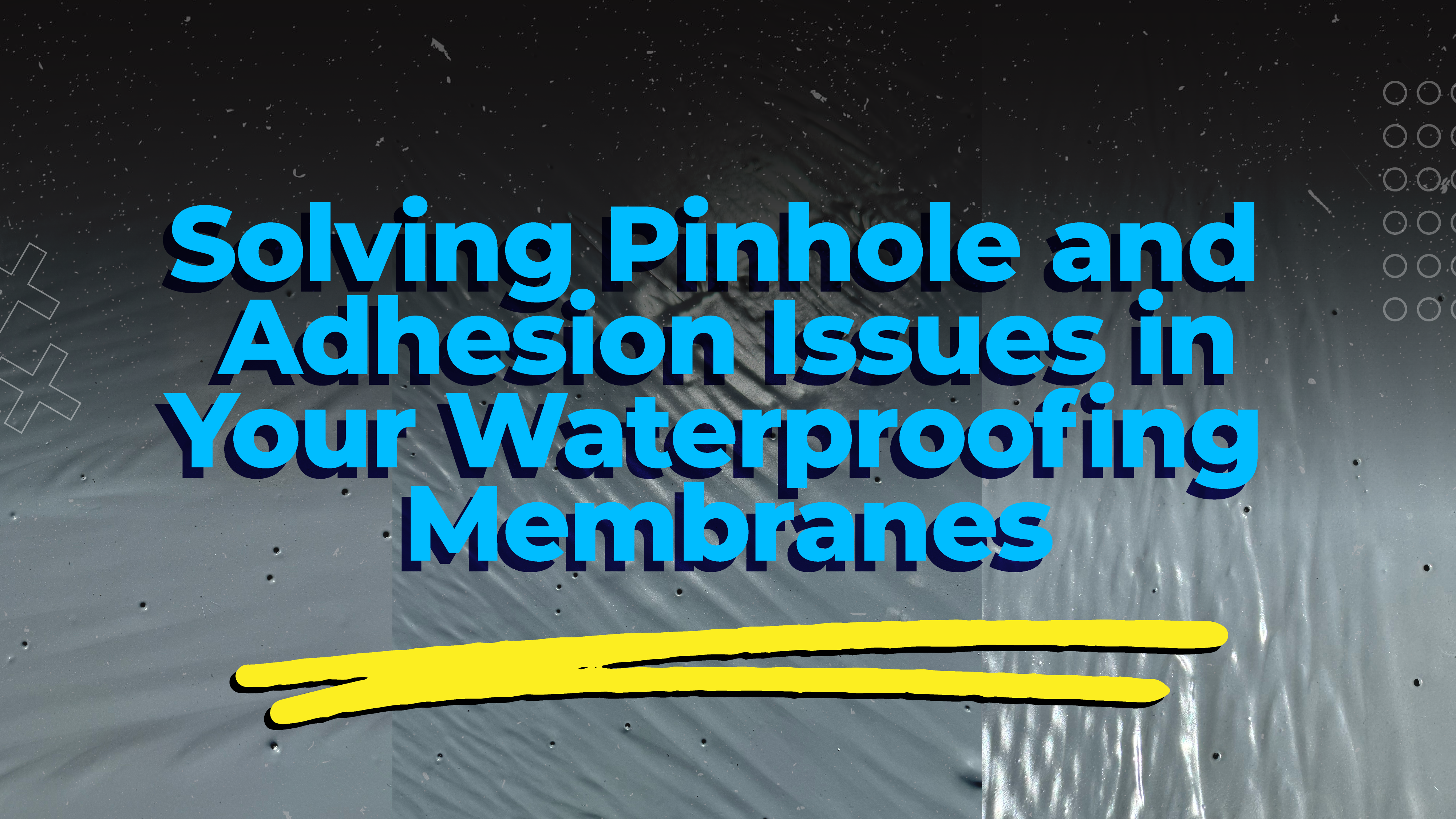 Solving Pinholes and Adhesion Issues in Your Waterproofing Membrane